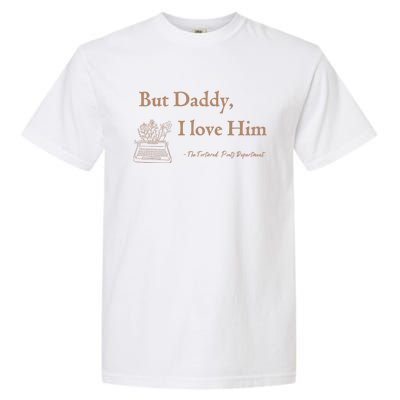 But Daddy I Love Him The Tortured Poets Ttpd Garment-Dyed Heavyweight T-Shirt