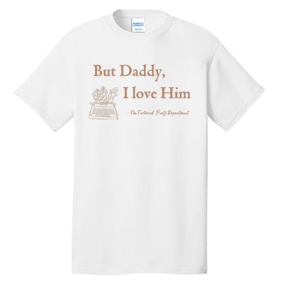 But Daddy I Love Him The Tortured Poets Ttpd Tall T-Shirt