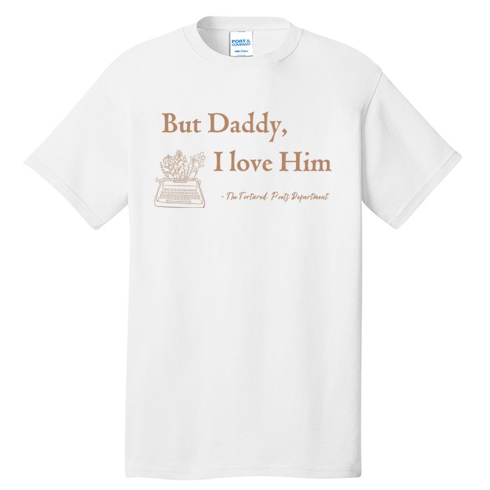 But Daddy I Love Him The Tortured Poets Ttpd Tall T-Shirt