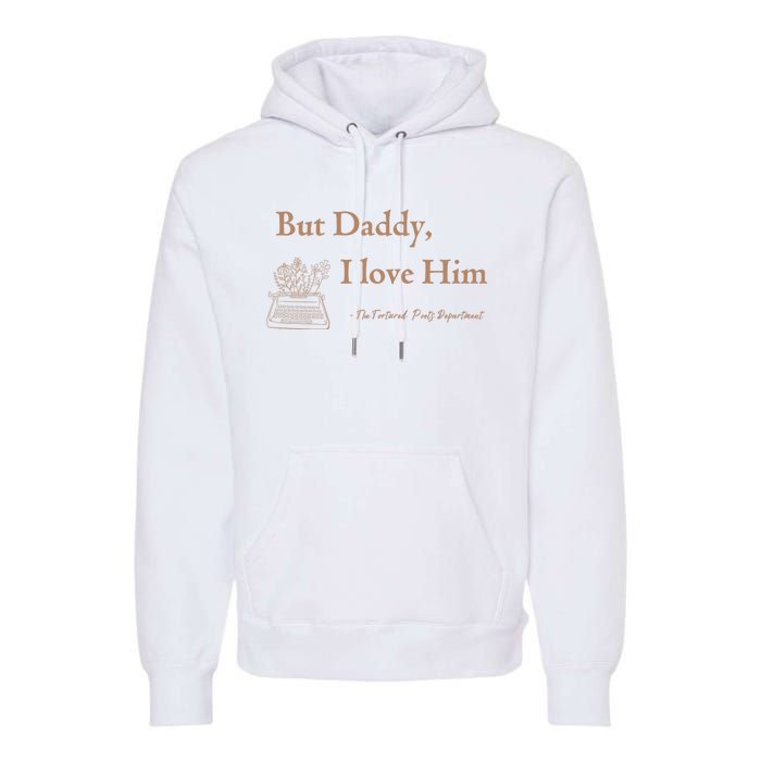 But Daddy I Love Him The Tortured Poets Ttpd Premium Hoodie