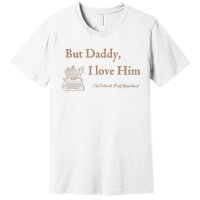 But Daddy I Love Him The Tortured Poets Ttpd Premium T-Shirt