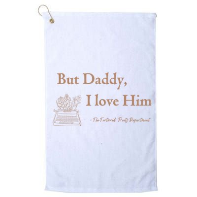 But Daddy I Love Him The Tortured Poets Ttpd Platinum Collection Golf Towel