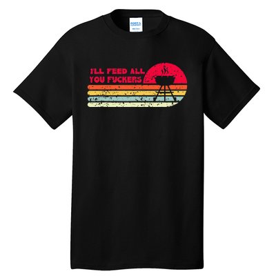 BBQ Dad Joke Ill Feed All You Fuckers Barbecue Cookout Chef Tall T-Shirt