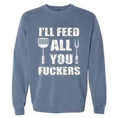 BBQ Dad Joke Ill Feed All You Fuckers Barbecue Cookout Chef Garment-Dyed Sweatshirt