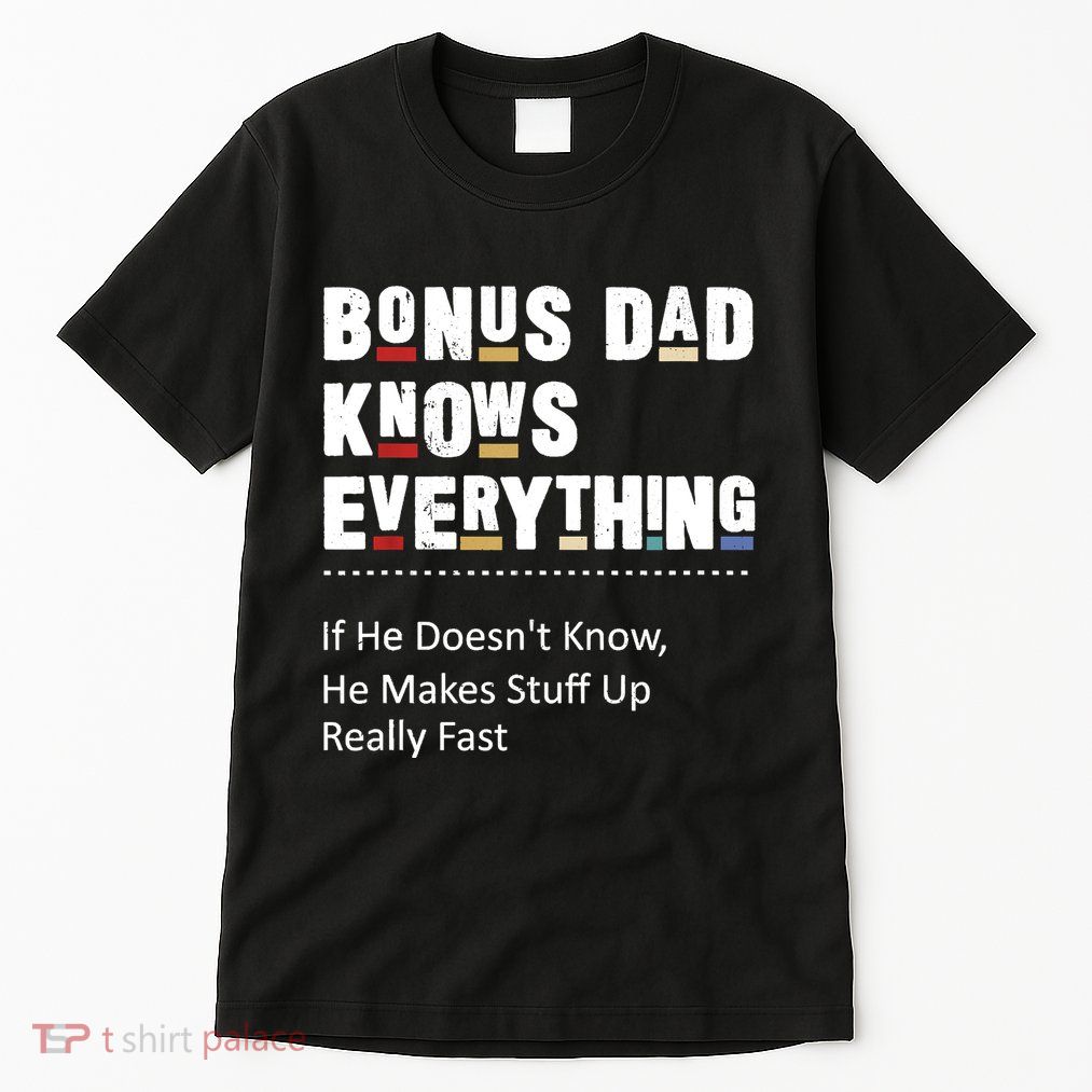 Bonus Dad Knows Everything Makes Stuff Up Really Fast Father Tall T-Shirt