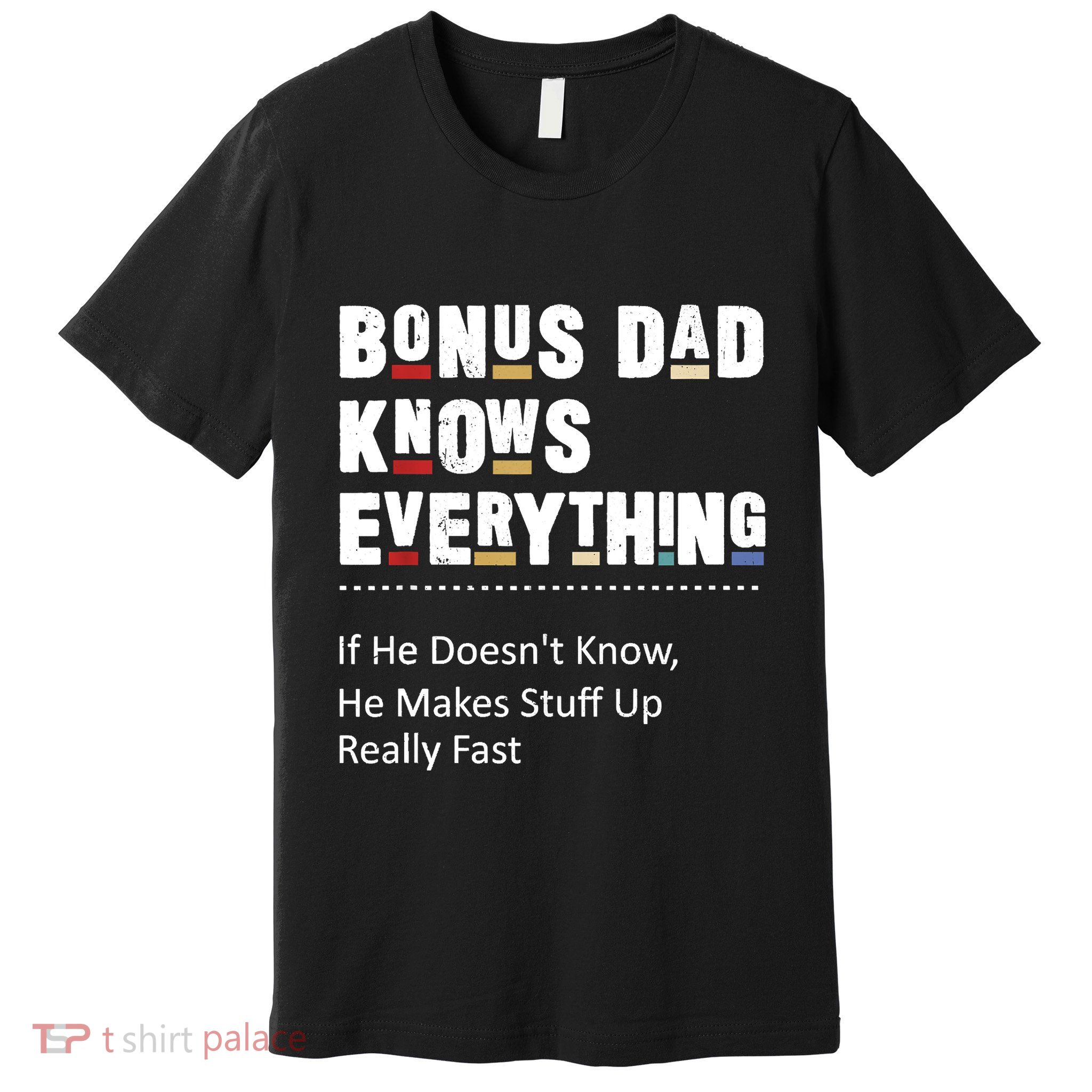 Bonus Dad Knows Everything Makes Stuff Up Really Fast Father Premium T-Shirt