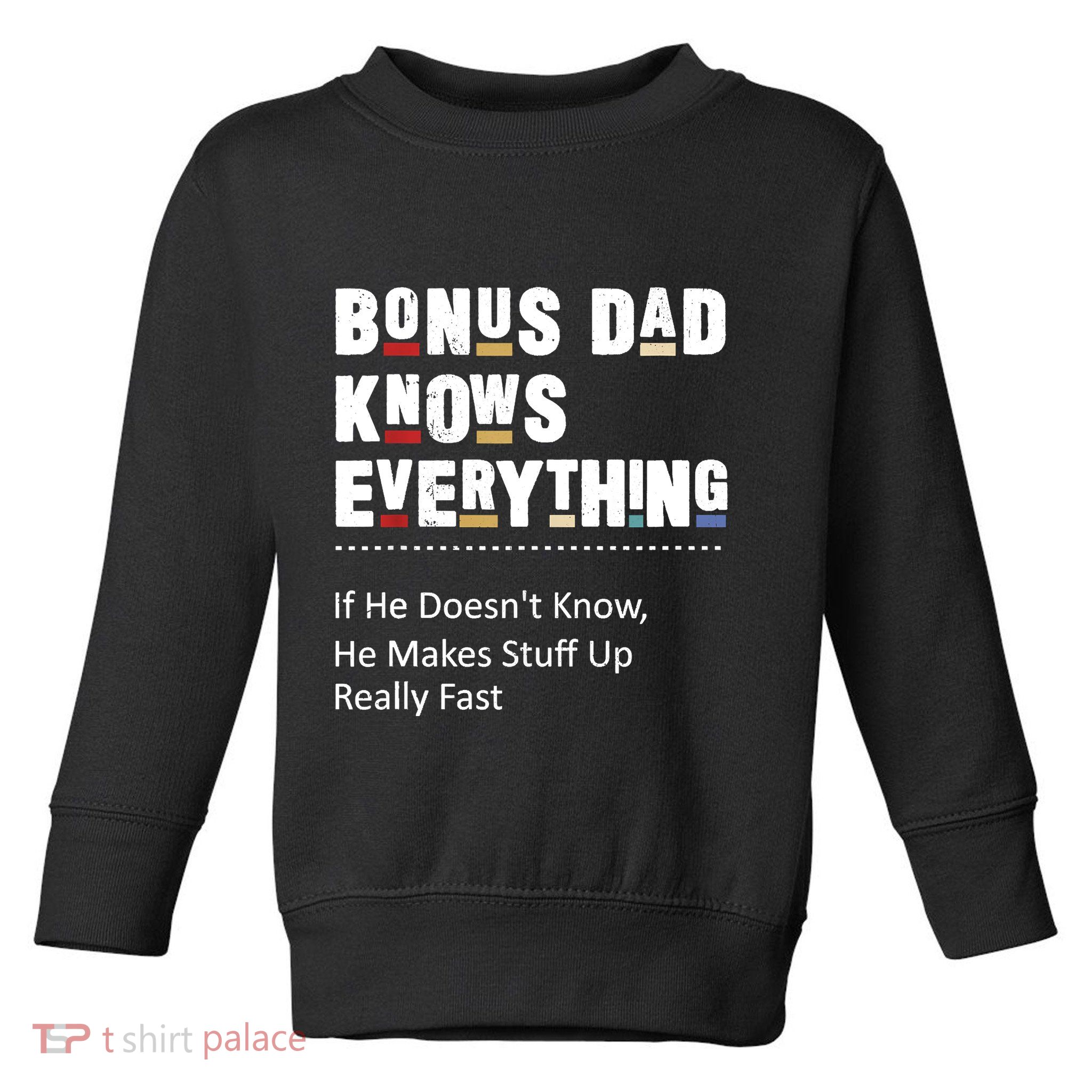 Bonus Dad Knows Everything Makes Stuff Up Really Fast Father Toddler Sweatshirt