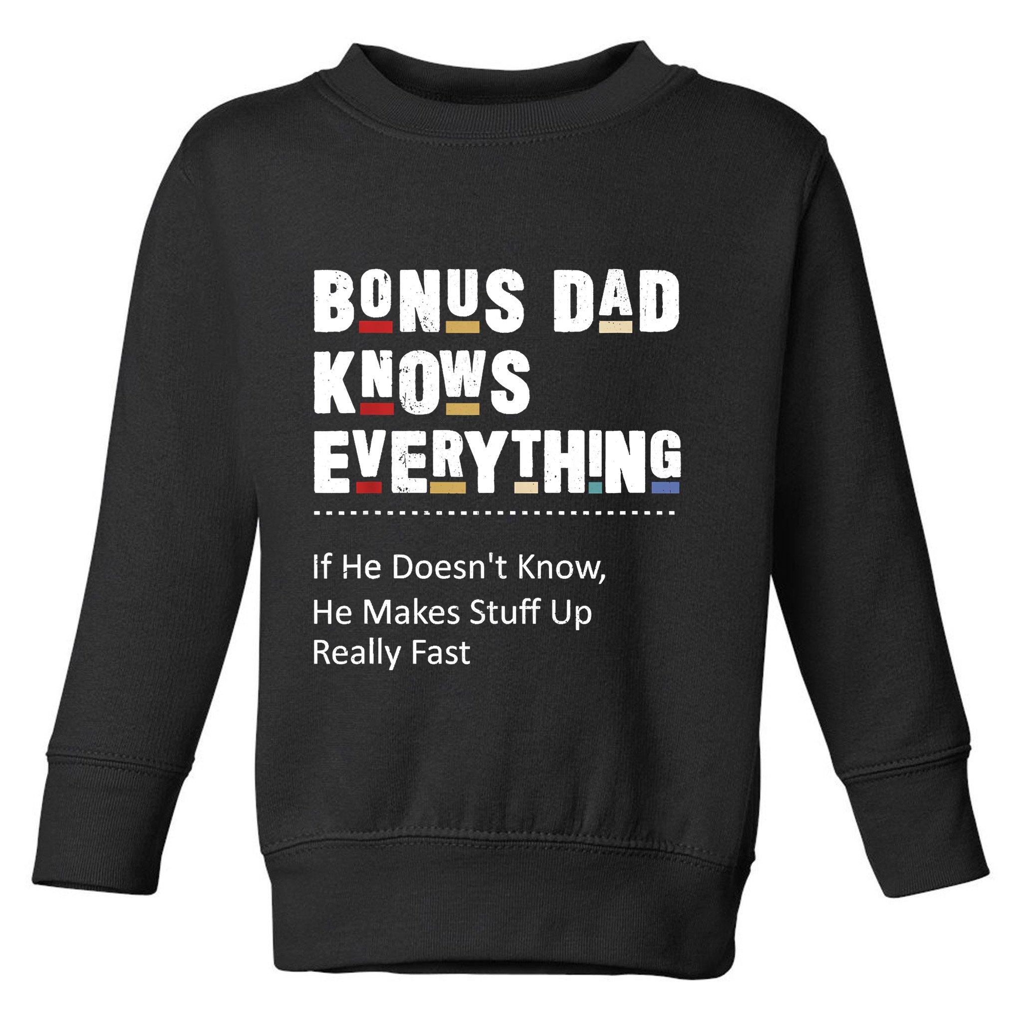 Bonus Dad Knows Everything Makes Stuff Up Really Fast Father Toddler Sweatshirt