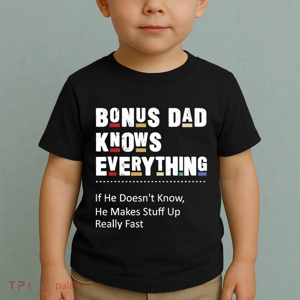 Bonus Dad Knows Everything Makes Stuff Up Really Fast Father Toddler T-Shirt