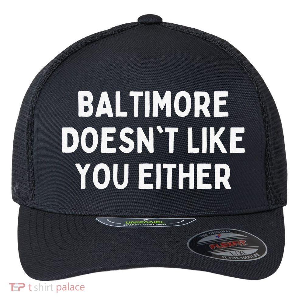 Baltimore Doesn't Like You Either Funny Baltimore Maryland Flexfit Unipanel Trucker Cap