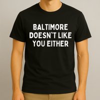 Baltimore Doesn't Like You Either Funny Baltimore Maryland T-Shirt
