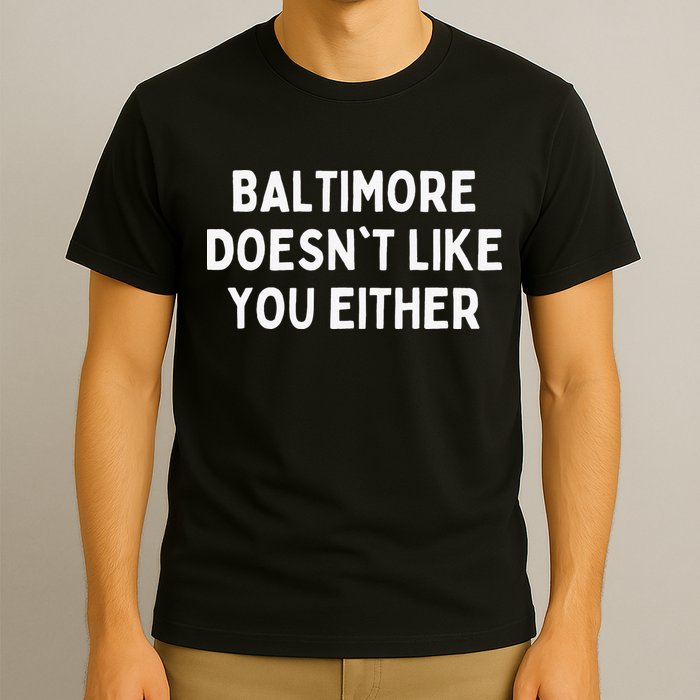 Baltimore Doesn't Like You Either Funny Baltimore Maryland T-Shirt