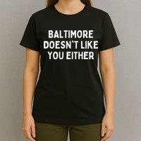 Baltimore Doesn't Like You Either Funny Baltimore Maryland T-Shirt