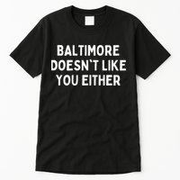 Baltimore Doesn't Like You Either Funny Baltimore Maryland Tall T-Shirt