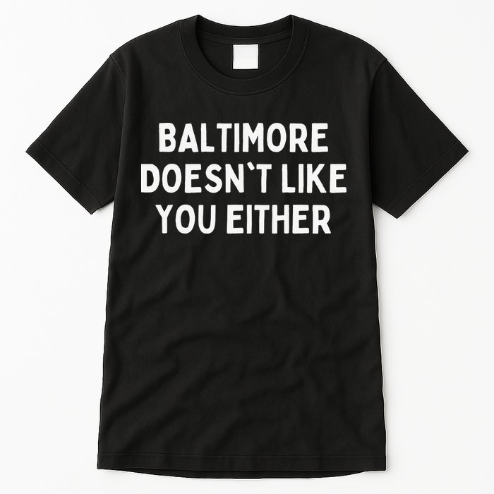 Baltimore Doesn't Like You Either Funny Baltimore Maryland Tall T-Shirt