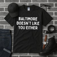 Baltimore Doesn't Like You Either Funny Baltimore Maryland Tall T-Shirt