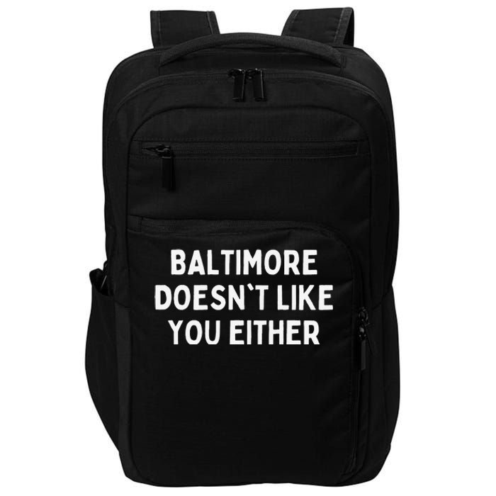 Baltimore Doesn't Like You Either Funny Baltimore Maryland Impact Tech Backpack