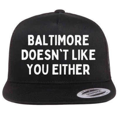 Baltimore Doesn't Like You Either Funny Baltimore Maryland Flatbill Hat