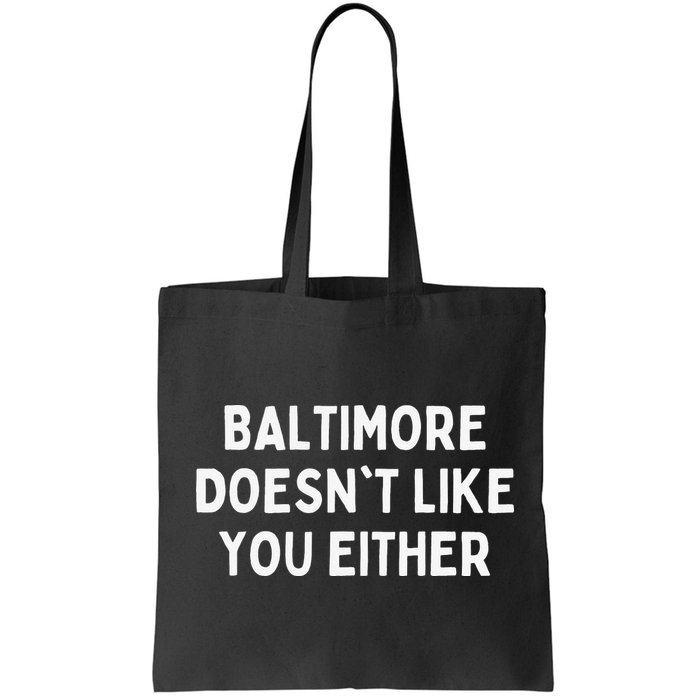 Baltimore Doesn't Like You Either Funny Baltimore Maryland Bag