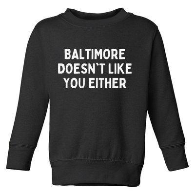 Baltimore Doesn't Like You Either Funny Baltimore Maryland Toddler Sweatshirt