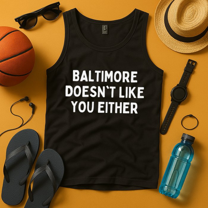 Baltimore Doesn't Like You Either Funny Baltimore Maryland Tank Top