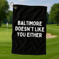 Baltimore Doesn't Like You Either Funny Baltimore Maryland Golf Towel