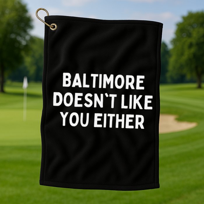 Baltimore Doesn't Like You Either Funny Baltimore Maryland Golf Towel