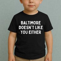 Baltimore Doesn't Like You Either Funny Baltimore Maryland Toddler T-Shirt