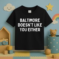 Baltimore Doesn't Like You Either Funny Baltimore Maryland Toddler T-Shirt
