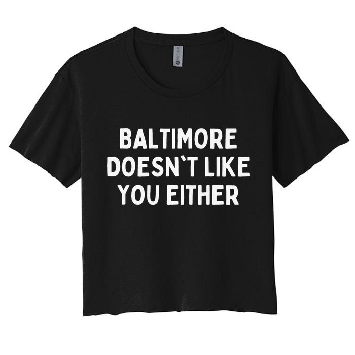 Baltimore Doesn't Like You Either Funny Baltimore Maryland Crop Top