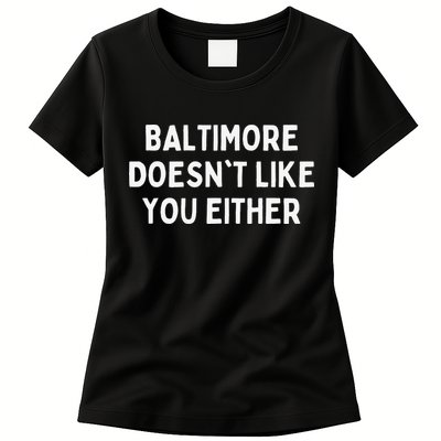 Baltimore Doesn't Like You Either Funny Baltimore Maryland Womens T-Shirt