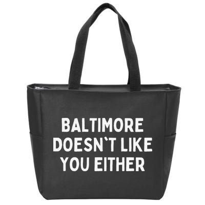 Baltimore Doesn't Like You Either Funny Baltimore Maryland Zip Tote Bag