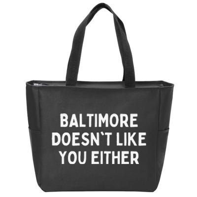 Baltimore Doesn't Like You Either Funny Baltimore Maryland Zip Tote Bag