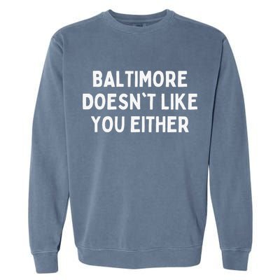 Baltimore Doesn't Like You Either Funny Baltimore Maryland Garment-Dyed Sweatshirt
