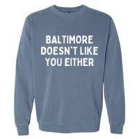 Baltimore Doesn't Like You Either Funny Baltimore Maryland Garment-Dyed Sweatshirt