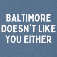 Baltimore Doesn't Like You Either Funny Baltimore Maryland Garment-Dyed Sweatshirt