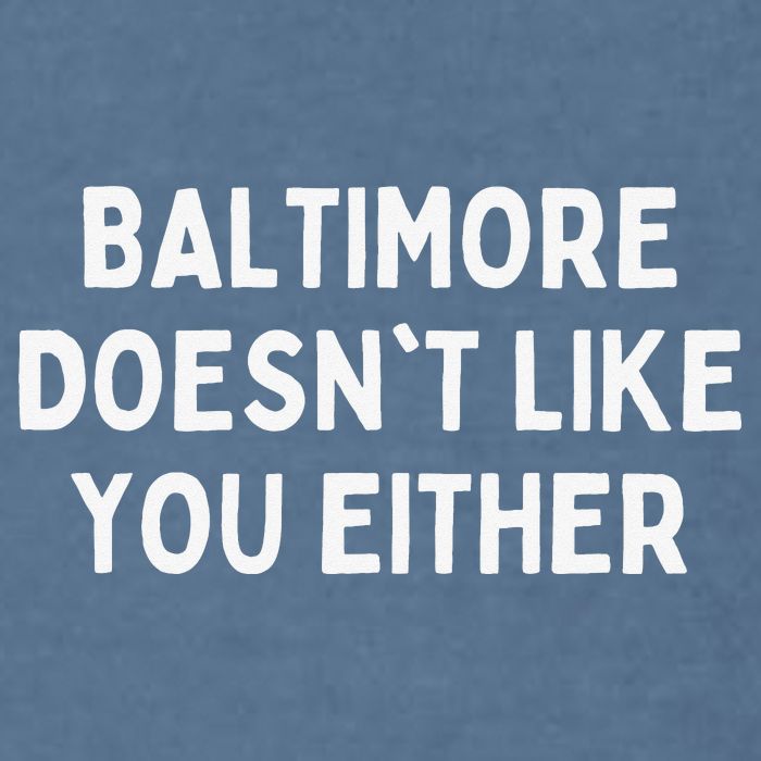 Baltimore Doesn't Like You Either Funny Baltimore Maryland Garment-Dyed Sweatshirt