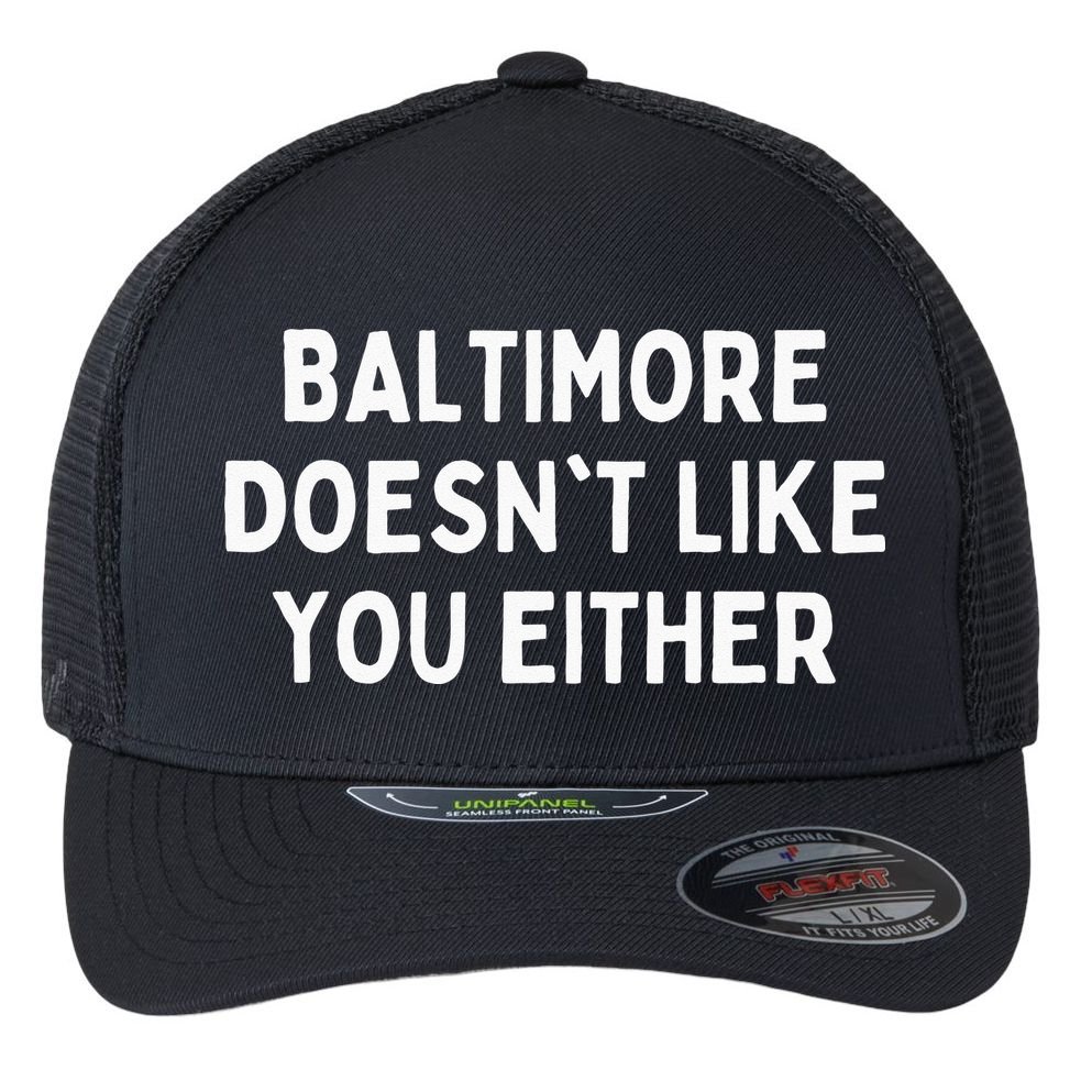 Baltimore Doesnt Like You Either Funny Baltimore Maryland Flexfit Unipanel Trucker Cap