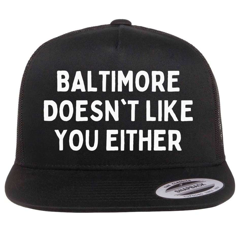 Baltimore Doesnt Like You Either Funny Baltimore Maryland Flat Bill Trucker Hat
