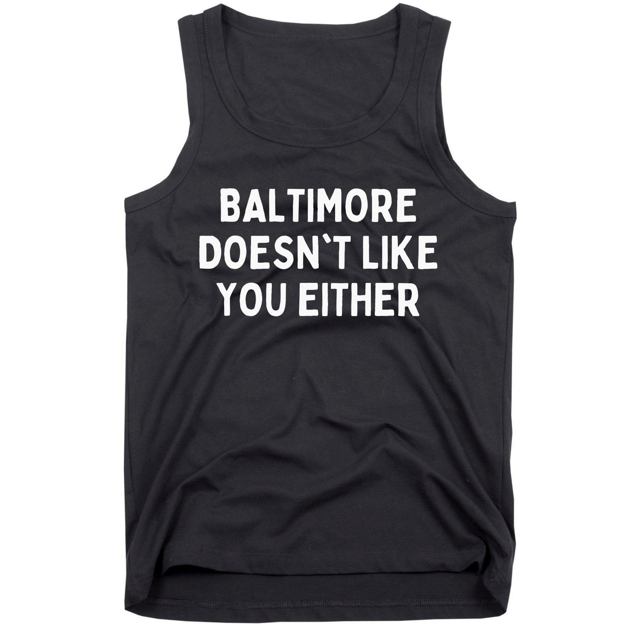 Baltimore Doesnt Like You Either Funny Baltimore Maryland Tank Top