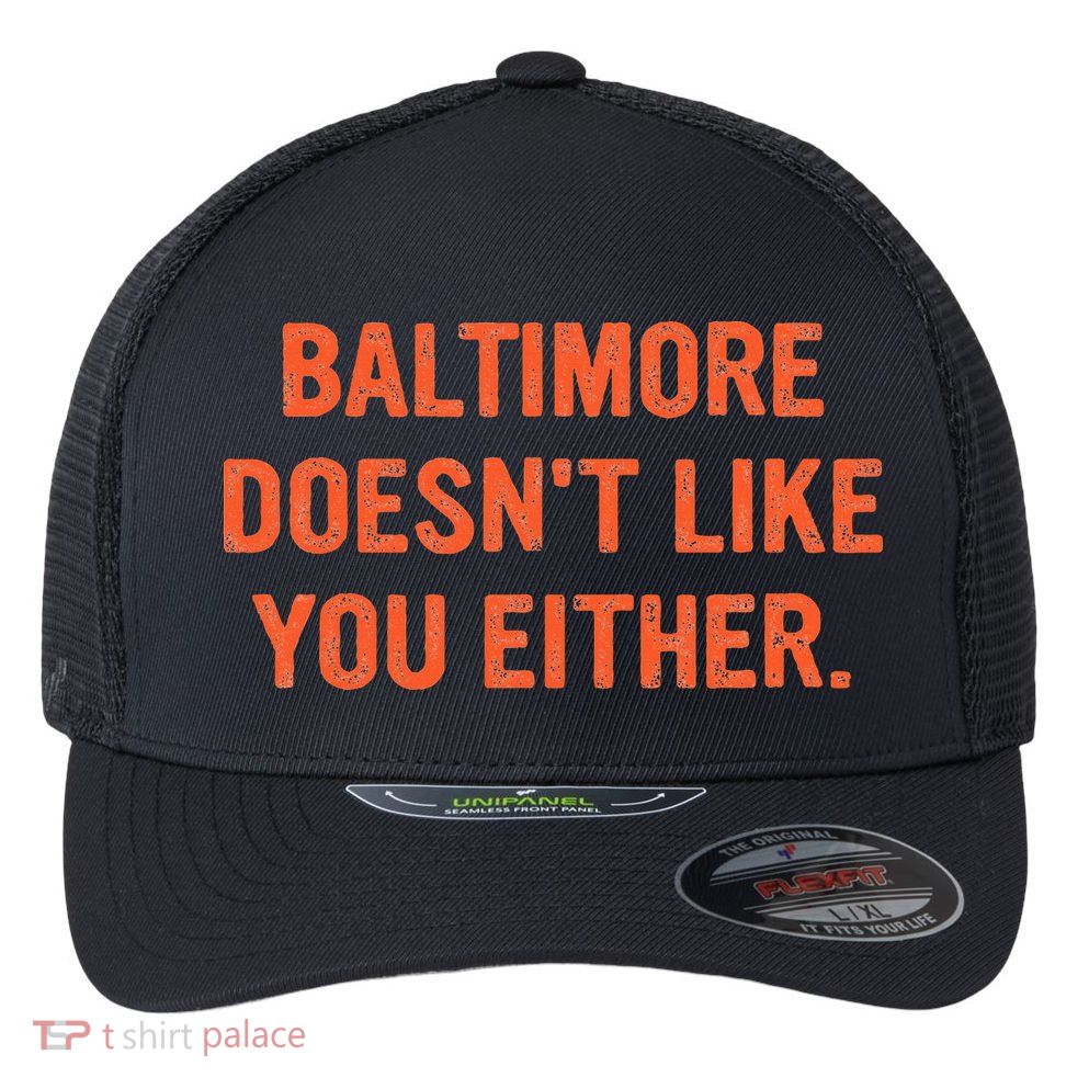 Baltimore DoesnT Like You Either Apparel Flexfit Unipanel Trucker Cap
