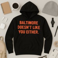 Baltimore DoesnT Like You Either Apparel Hoodie