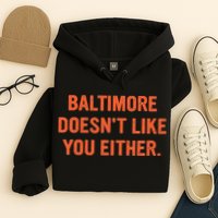 Baltimore DoesnT Like You Either Apparel Hoodie