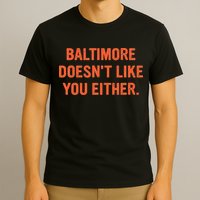 Baltimore DoesnT Like You Either Apparel T-Shirt