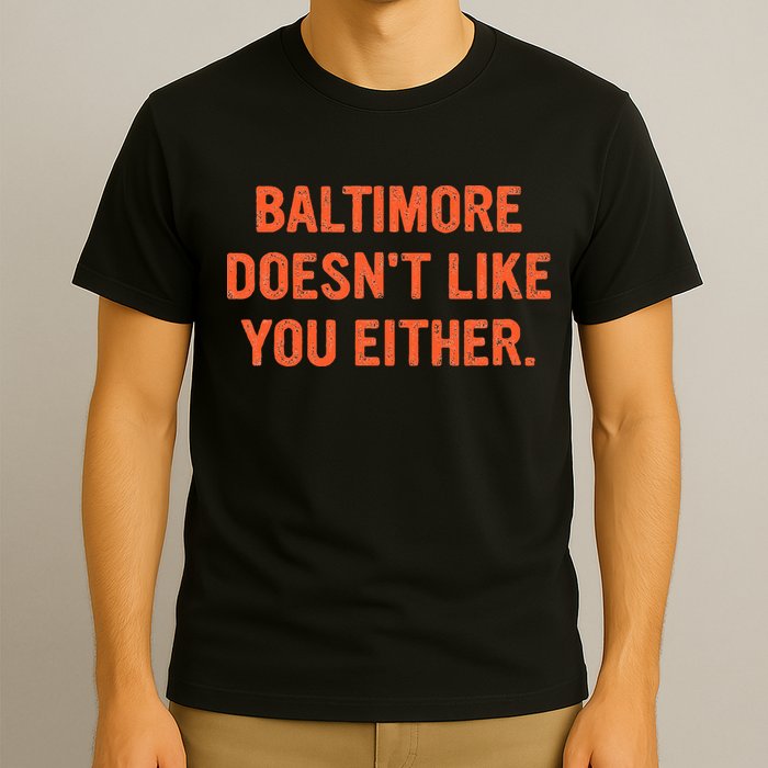 Baltimore DoesnT Like You Either Apparel T-Shirt