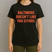 Baltimore DoesnT Like You Either Apparel T-Shirt