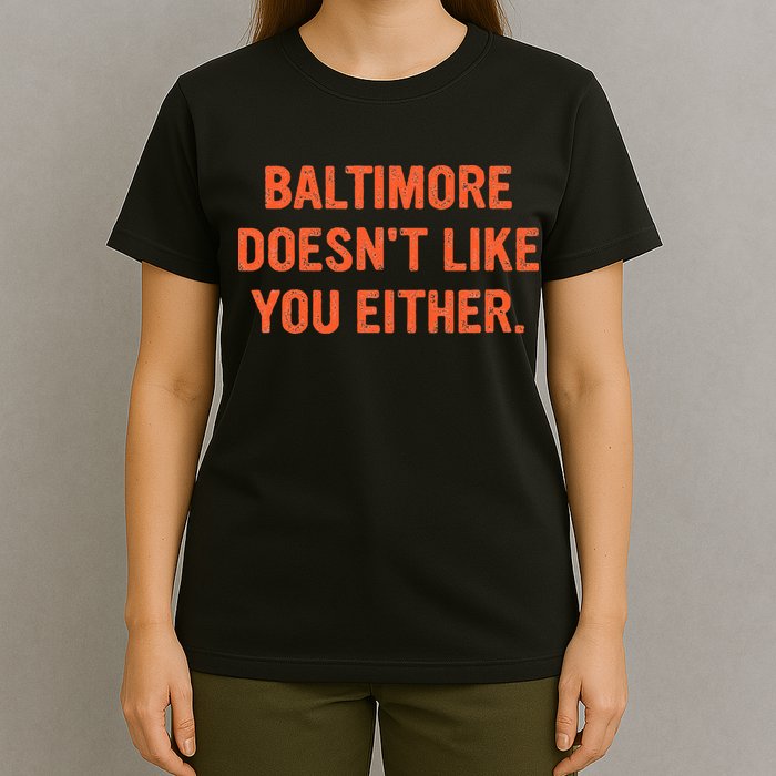 Baltimore DoesnT Like You Either Apparel T-Shirt