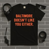 Baltimore DoesnT Like You Either Apparel T-Shirt