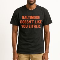 Baltimore DoesnT Like You Either Apparel Tall T-Shirt