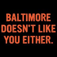 Baltimore DoesnT Like You Either Apparel Tall T-Shirt